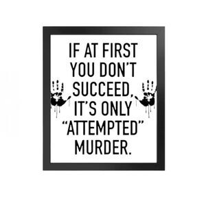 “If You Don’t Succeed…Attempted Murder” Print